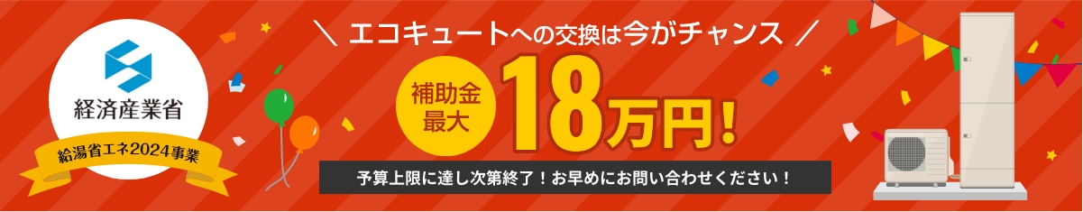 エコキュートへの交換は今がチャンス！補助金最大18万円！予算上限に達し次第終了！お早めにお問い合わせください！経済産業省給湯省エネ2024事業