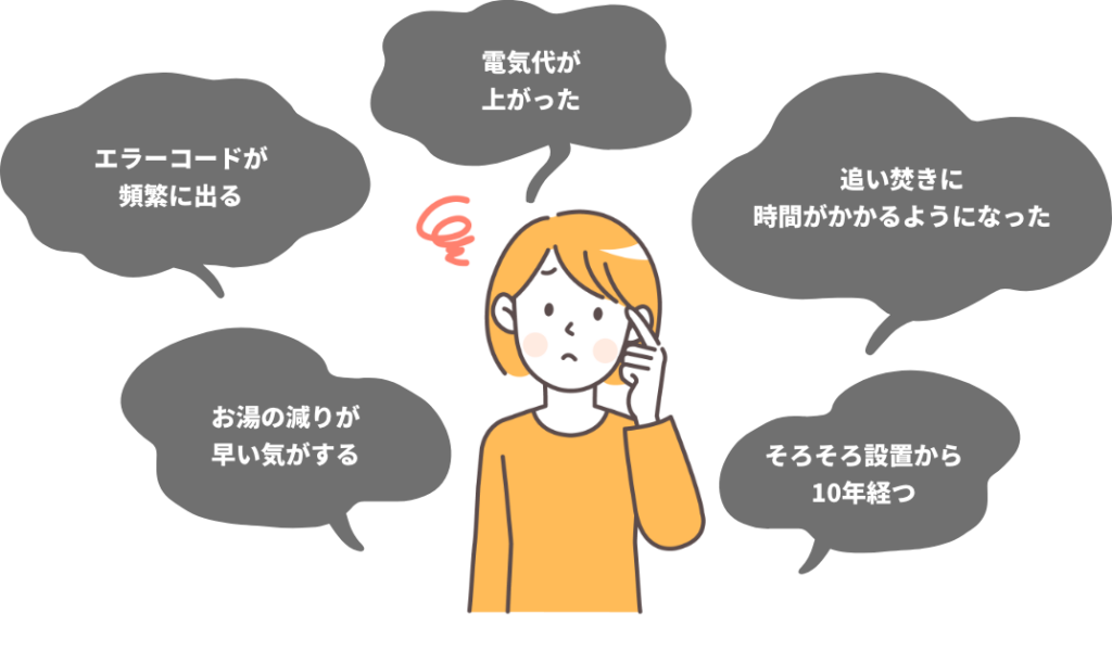 お湯の減りが早い気がする、エラーコードが頻繁に出る、電気代が上がった、追い焚きに時間がかかるようになった、そろそろ設置から10年経つ